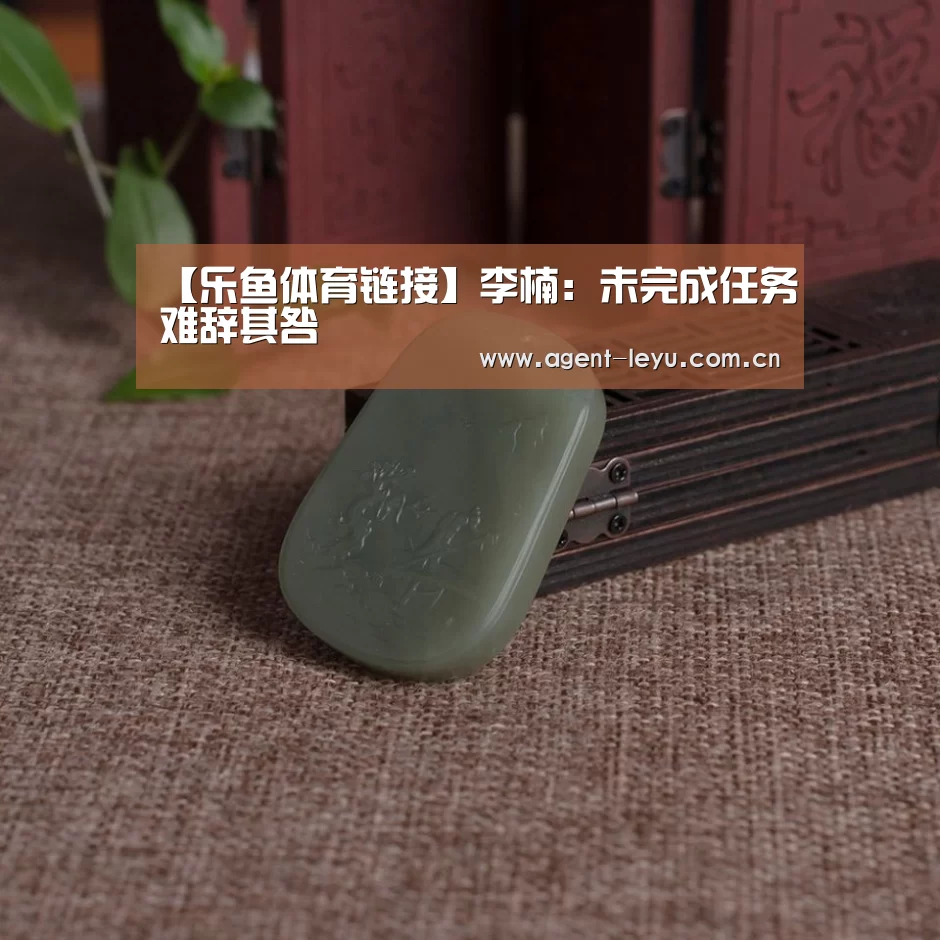 【乐鱼体育链接】李楠:未完成任务难辞其咎(图3) 乐鱼体育